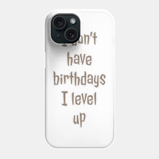 I don’t have birthdays I level up Phone Case