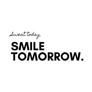 Sweat today, Smile tomorrow. T-Shirt