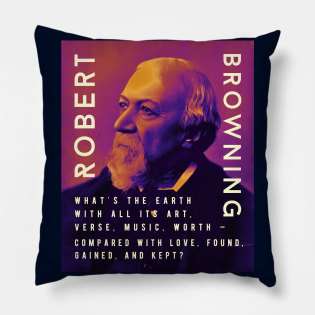 Robert Browning portrait and  quote: “What's the earth With all its art, verse, music, worth – Compared with love, found, gained, and kept?” Pillow by artbleed