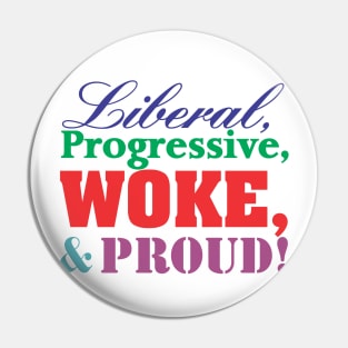 Liberal, Progressive, WOKE, and Proud! Pin