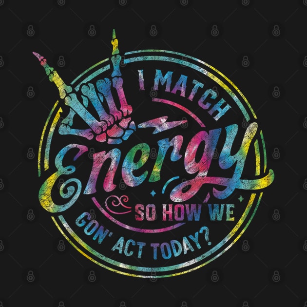 I Match Energy So How We Gon' Act Today by lunacreat