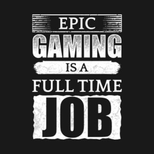 Epic Gaming Is A Full Time Job T-Shirt