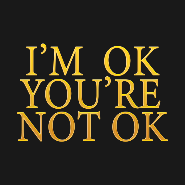 Im Ok Youre Not Ok Im Okay Youre Okay Onesie Teepublic