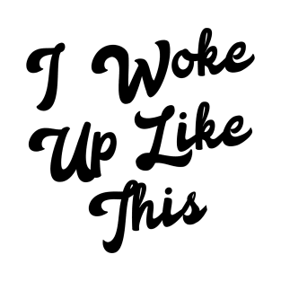 I woke up like this T-Shirt