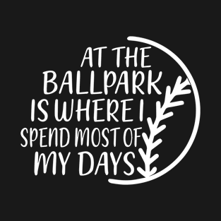 At the Ballpark is Where I Spend Most of My Days T-Shirt