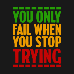 Motivational, You only fail when you stop trying T-Shirt