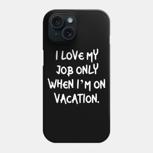 I love my job only when I’m on vacation Phone Case