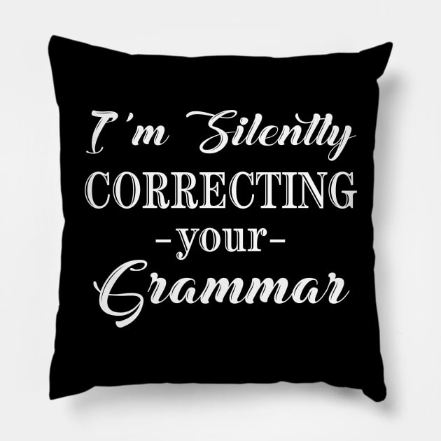 I'm Silently Correcting Your Grammar, Sarcastic Gift, Funny English Teacher Quote. Pillow by kirayuwi