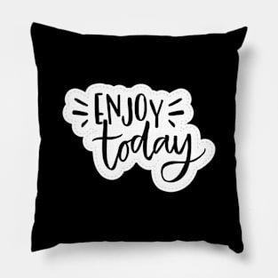 Enjoy Today Pillow