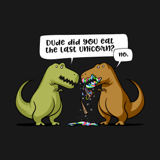 T-Rex Dinosaur Dude Did You Eat The Last Unicorn T-Shirt