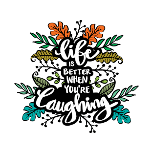 Life is better when you're lauhing T-Shirt