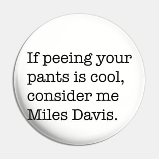 If peeing in your pants is cool, consider me Miles Davis. Pin