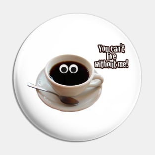 Cute Coffee - You Can't Live Without Me Pin