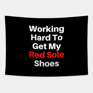 Working Hard To Get My Red Sole Shoes Text Based Tapestry