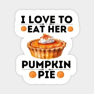 I Love to Eat Her Pumpkin Pie - Thanksgiving Quirky Gift Ideas for Pumpkin Pie Lovers Magnet