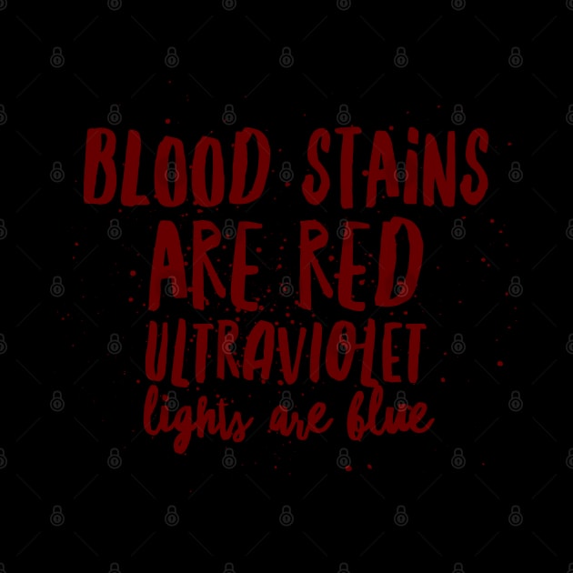 Blood stains are red ultraviolet lights are blue by Art Cube