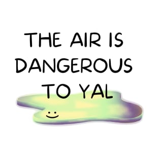 the air is dangerous to yal T-Shirt