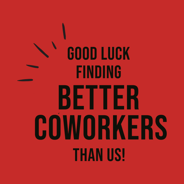 Good Luck Finding Better Coworkers Than Us by AorryPixThings