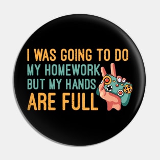 I Was Going To Do My Homework But My Hands Are Full, Funny Gaming Lover Pin