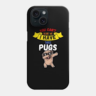 You Can't Scare Me I Have Three Pugs Phone Case