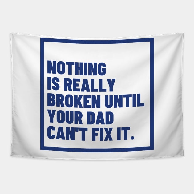 Nothing is really broken until your dad can't fix it - happy fathers day Tapestry by Risset