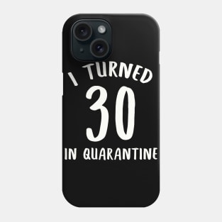 I Turned 30 In Quarantine Phone Case