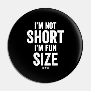 I'm not short I'm fun size Pin