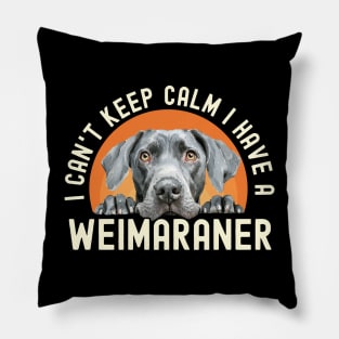 I Can’t Keep Calm I Have A Weimaraner Pillow