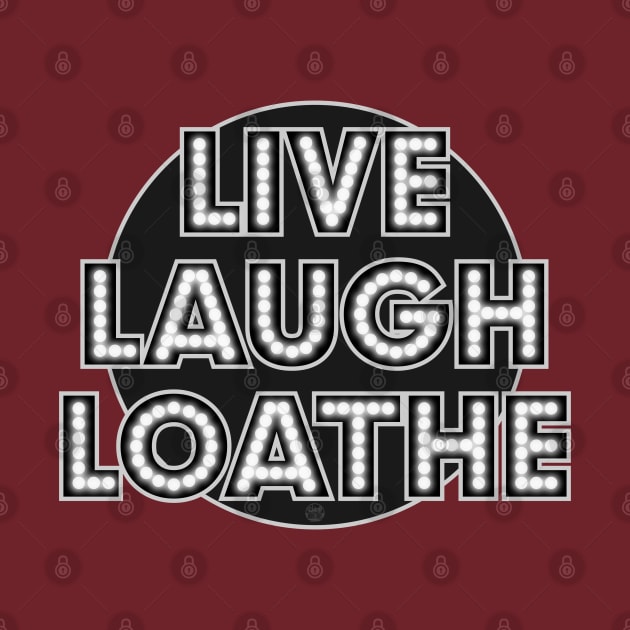 LIVE LAUGH LOATHE by Aries Custom Graphics