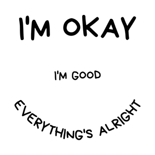 Iam ok iam good everythings alright T-Shirt