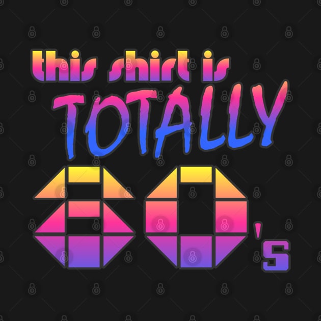 This Shirt Is Totally 80's by Flippin' Sweet Gear