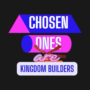 Chosen ones are Kingdom builders T-Shirt