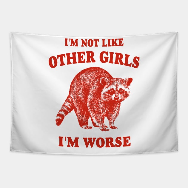 I'm Not Like Other Girls, I'm Worse T Shirt, Raccoon T Shirt, Weird T Shirt, Meme T Shirt, Trash Panda T Shirt, Unisex Tapestry by Hamza Froug