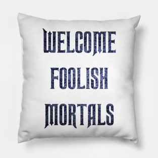 Welcome Foolish Mortals Pillow