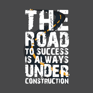 the road to success is always under construction T-Shirt