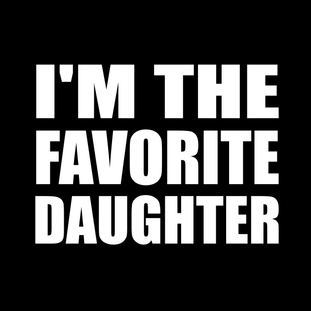 I'm The Favorite Daughter - Daughter Quote by It'sMyTime