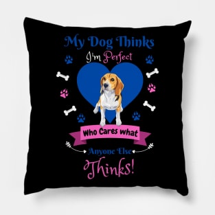 My Dog Thinks I'm Perfect Who Cares What Anyone Else Thinks, Beagle Dog Lover Pillow