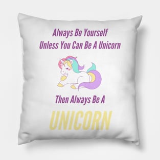 Always Be Yourself Unless You Can Be A Unicorn Pillow