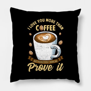 I Love You More Than Coffee Don't Make Me Prove It Pillow
