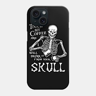 Touch My Coffee and I Will Drink it From Your Skull Phone Case