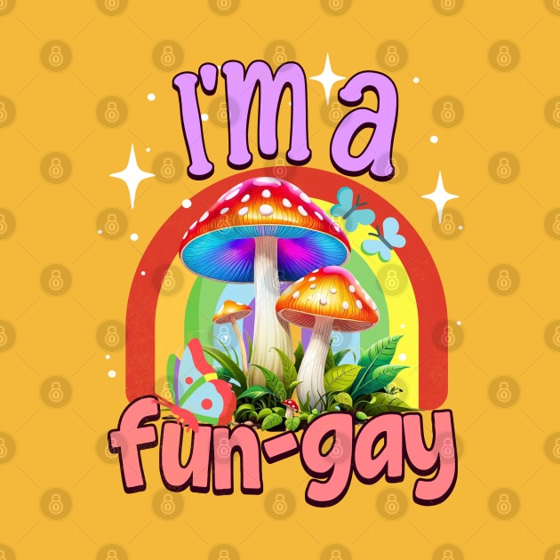 I'm A Fun-Gay Rainbows Mushroom Lover Mycologist Fungi by alcoshirts