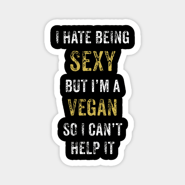 I hate being sexy but I'm A Vegan So I Can't Help It Magnet by Thevegansociety