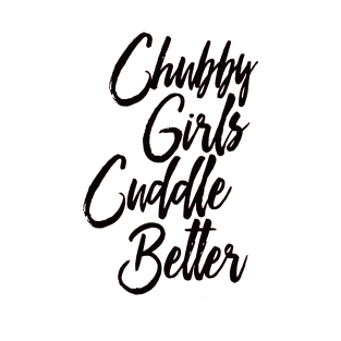 Chubby Girls Cuddle Better T-Shirt