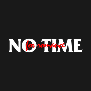 No Time For Romance T-Shirt