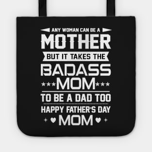 Any woman can be a mother but it takes the badass mom to be a dad too Tote