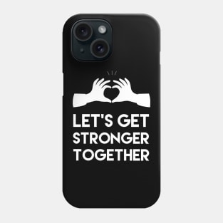 Let's get stronger together, Motivational and inspirational quote Phone Case