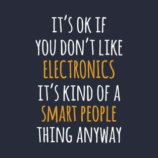 Electronics Funny Gift Idea | It's Ok If You Don't Like Electronics T-Shirt