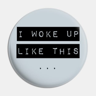 I Woke Up Like This Pin