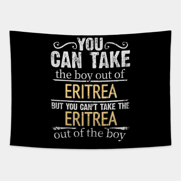 You Can Take The Boy Out Of Eritrea But You Cant Take The Eritrea Out Of The Boy - Gift for Eritrean With Roots From Eritrea Tapestry by Country Flags