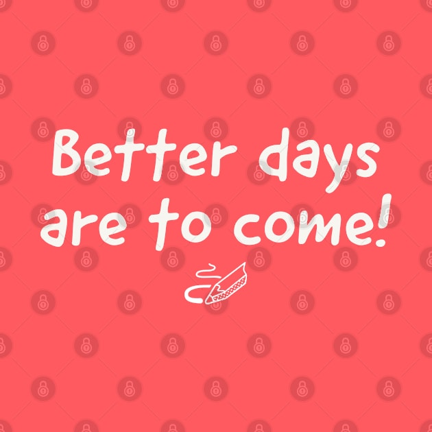 Better days are to come white text by LiDaart